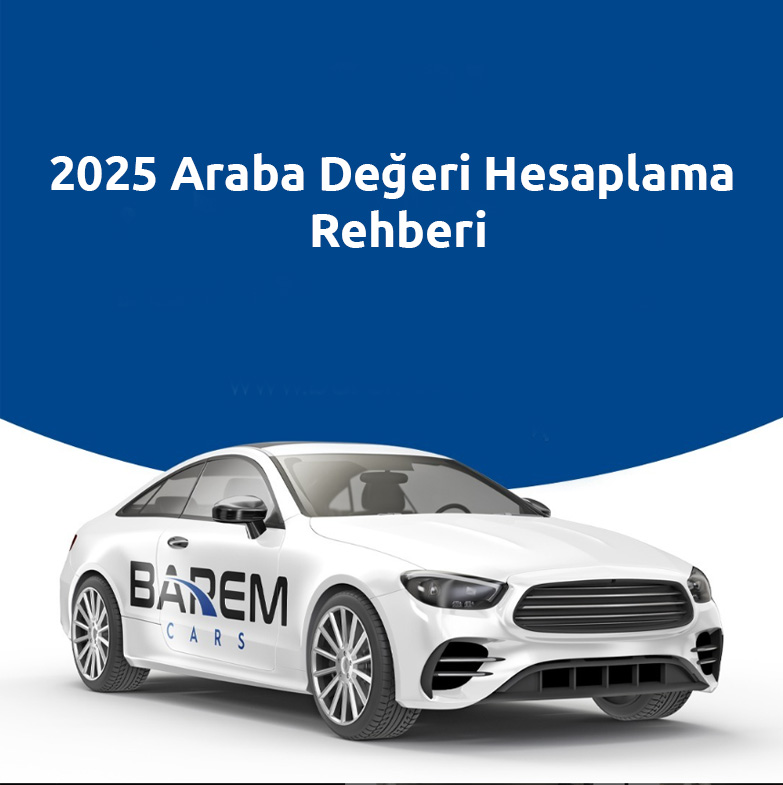 2025 Araba Değeri Hesaplama Rehberi: Araç Fiyatlarını Etkileyen Faktörler