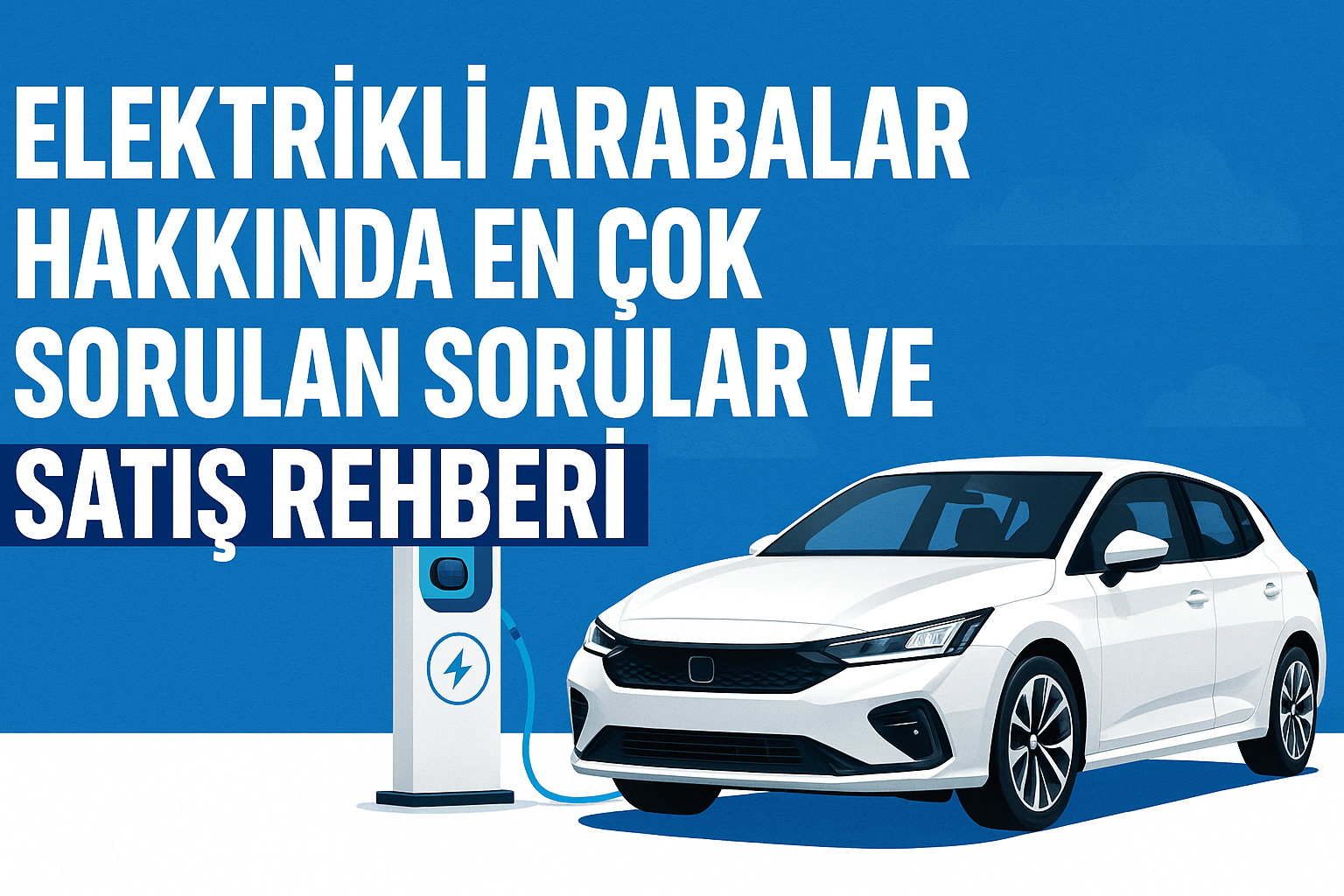 Elektrikli Arabalar Hakkında En Çok Sorulan Sorular ve Satış Rehberi