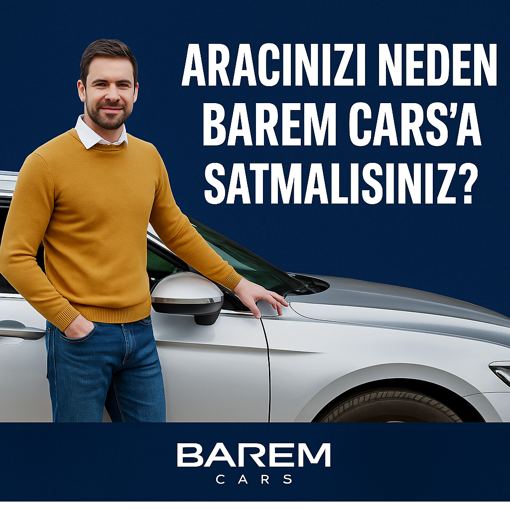 Aracınızı Neden Barem Cars’a Satmalısınız?