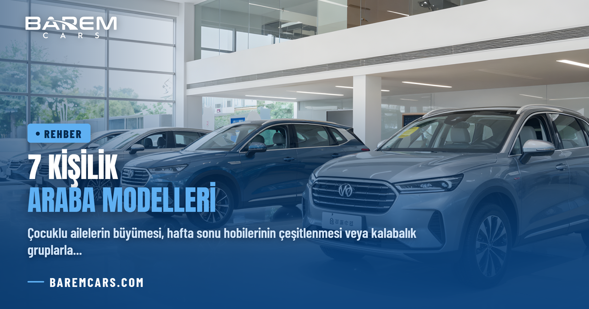 7 Kişilik Araba Modelleri: Geniş Aileler İçin En İyi SUV ve MPV Tavsiyeleri