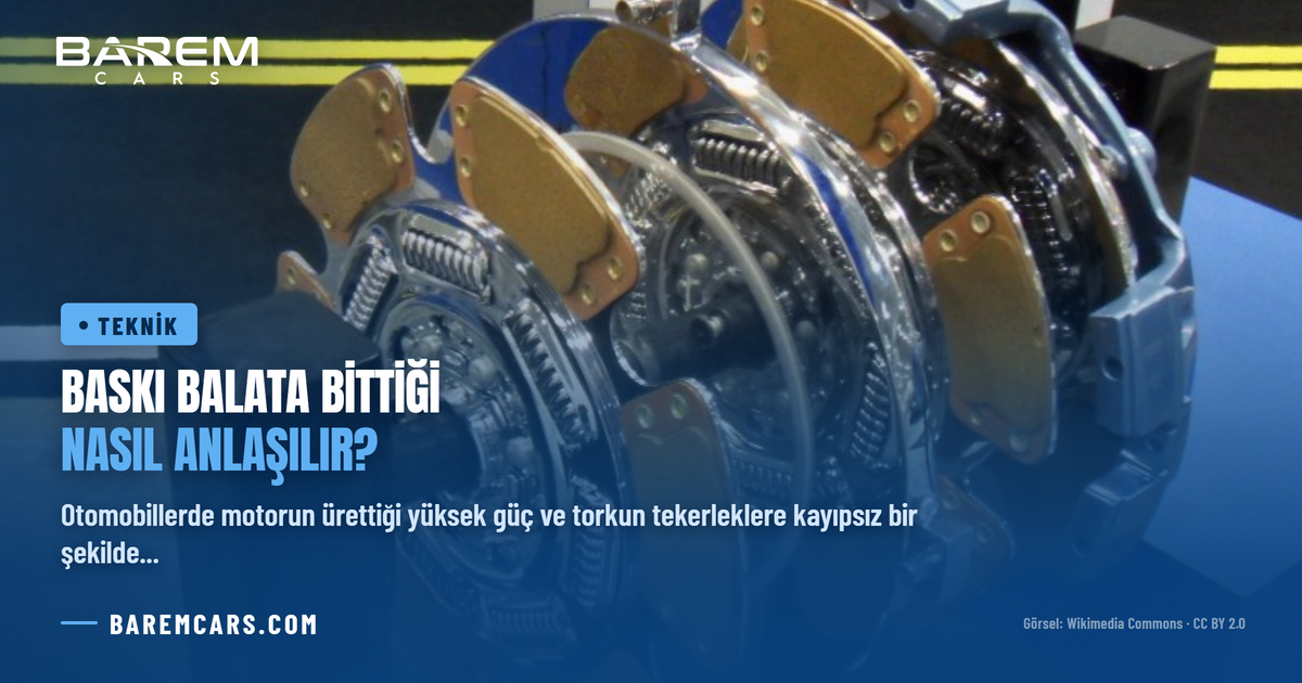 Baskı Balata Bittiği Nasıl Anlaşılır? Debriyaj Aşınma Belirtileri ve Çözümleri