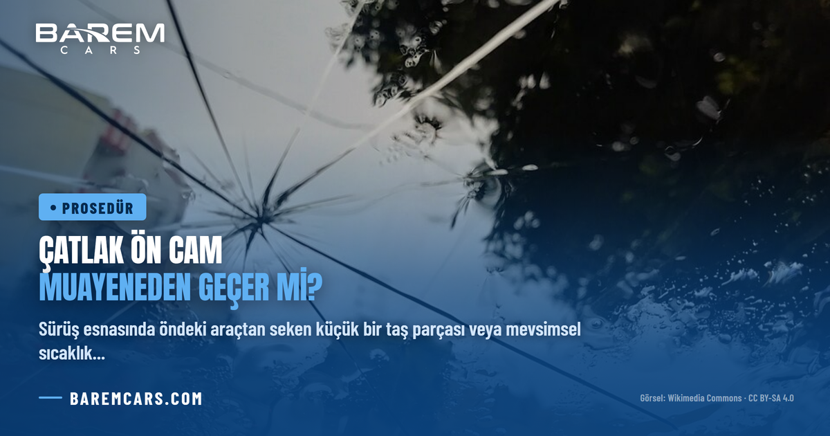 Çatlak Ön Cam Muayeneden Geçer mi? TÜVTÜRK Standartları ve Kusur Tablosu Rehberi