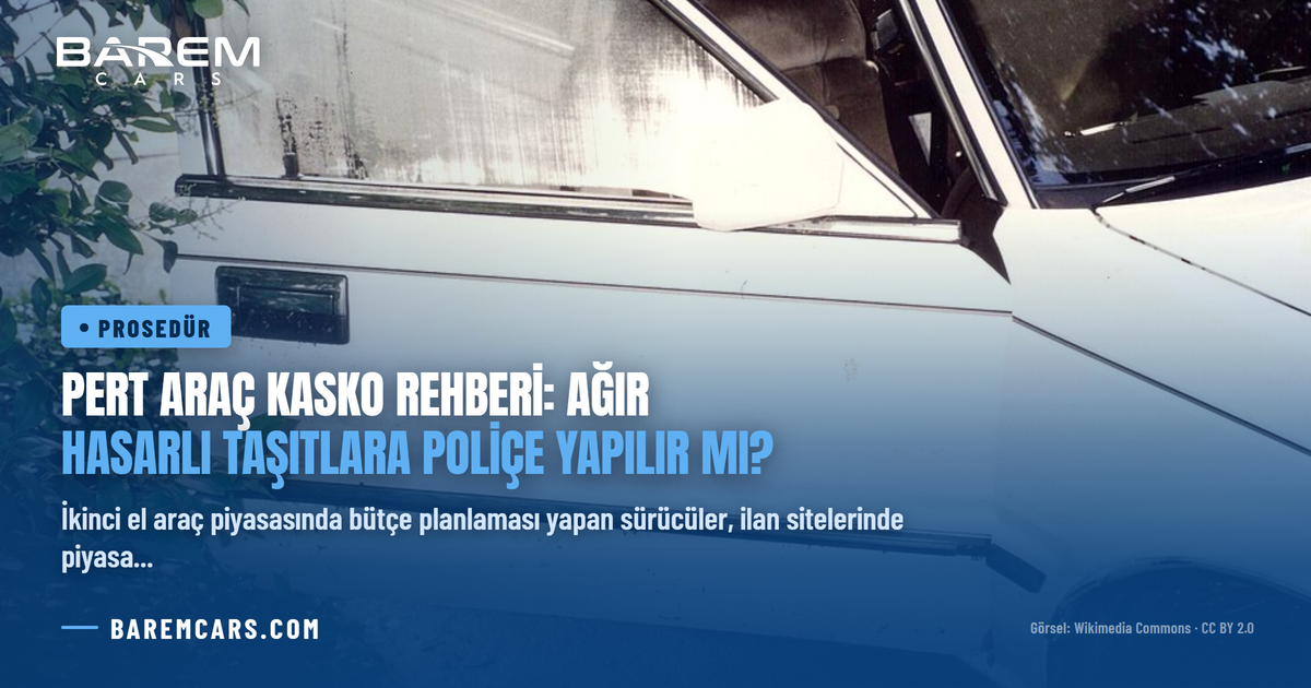 Pert Araç Kasko Rehberi: Ağır Hasarlı Taşıtlara Poliçe Yapılır mı?
