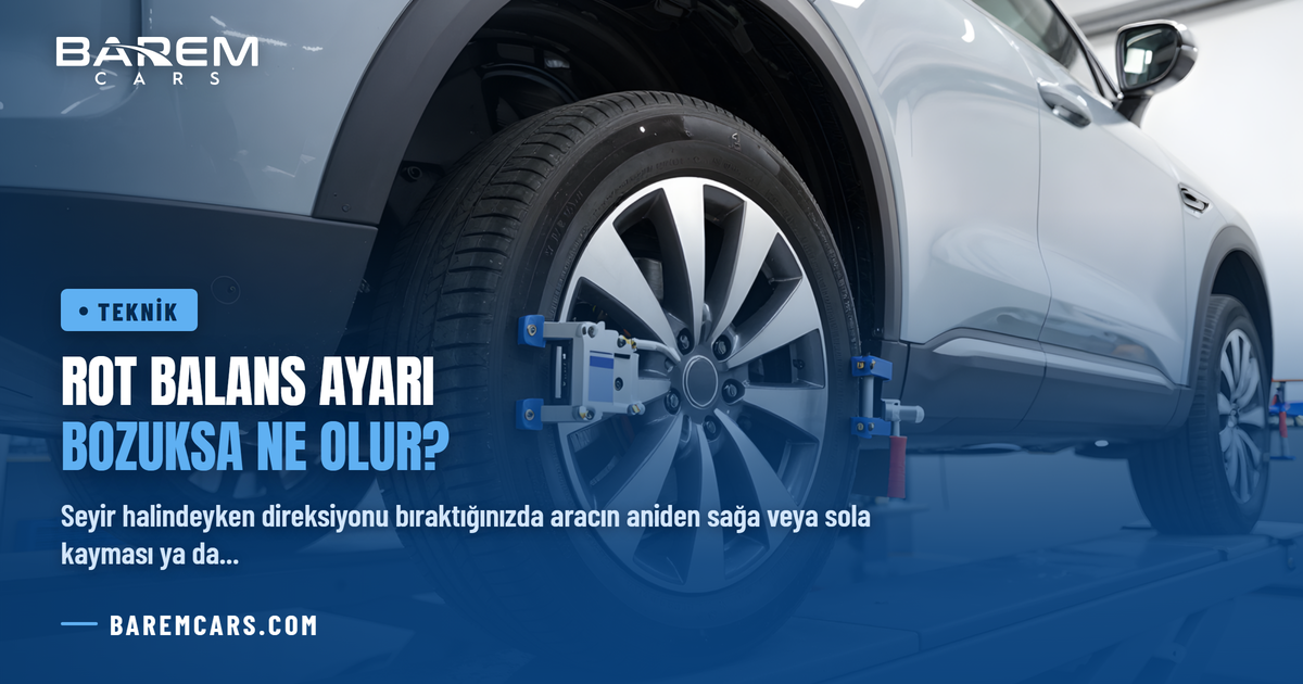 Rot Balans Ayarı Bozuksa Ne Olur? Belirtileri, Tehlikeleri ve Çözümü